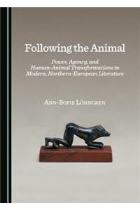 Following the Animal: Power, Agency, and Human-Animal Transformations in Modern, Northern-European Literature