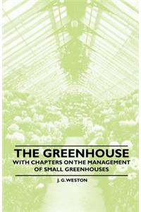 The Greenhouse - With chapters on the Management of Small Greenhouses