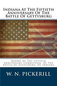 Indiana at the Fiftieth Anniversary of the Battle of Gettysburg: Report of the Fiftieth Anniversary Commission, of the Battle of Gettysburg, of Indiana