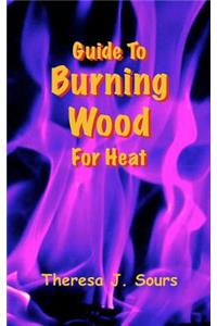 Guide To Burning Wood For Heat