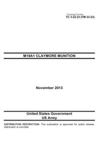 Training Circular TC 3-22.23 (FM 23-23) M18A1 Claymore Munition November 2013