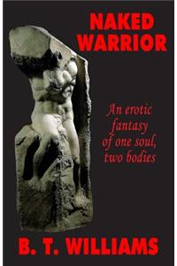 Naked Warrior: An Erotic Fantasy of One Soul, Two Bodies.