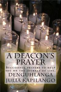 Deacon's Prayer: Successful prayers to help you on the journey of life.