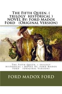 Fifth Queen. ( trilogy historical ) NOVEL By: Ford Madox Ford (Original Version)