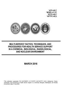 Multi-Service Tactics, Techniques, and Procedures for Health Service Support in a Chemical, Biological, Radiological, and Nuclear Environment March 2016