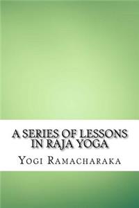 A Series of Lessons in Raja Yoga