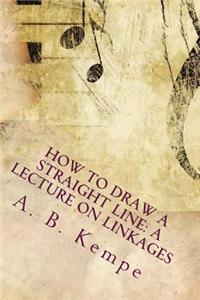 How to Draw a Straight Line: A Lecture on Linkages