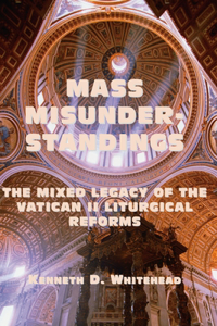 Mass Misunderstandings – The Mixed Legacy of the Vatican II liturgical Reforms: The Mixed Legacy of the Vatican II Liturgical Reforms