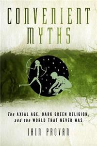 Convenient Myths: The Axial Age, Dark Green Religion, and the World That Never Was