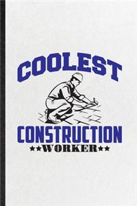 Coolest Construction Worker: Blank Funny Construction Worker Lined Notebook/ Journal For Welder Solderer Worker, Inspirational Saying Unique Special Birthday Gift Idea Classic 6