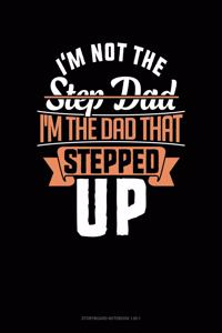 I'm Not The Step Dad I'm The Dad That Stepped Up