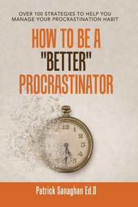 How to Be a Better Procrastinator