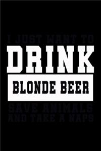 I Just want to Drink Blonde Beer, save animals, and take a naps