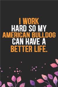 I Work Hard so My American Bulldog Can Have a Better Life
