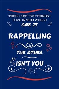 There Are Two Things I Love In This World One Is Rappelling The Other Isn't You