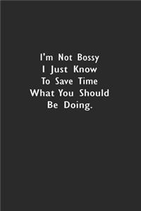 I'm Not Bossy I Just Know What You Should Be Doing.
