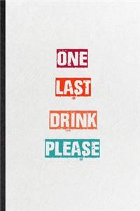 One Last Drink Please