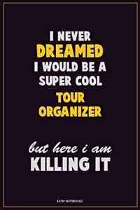I Never Dreamed I would Be A Super Cool Tour Organizer But Here I Am Killing It