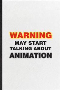 Warning May Start Talking About Animation: Funny Blank Lined Notebook/ Journal For Animation Comic Video, Cinema Film Movie Animator, Inspirational Saying Unique Special Birthday Gift Idea Mo