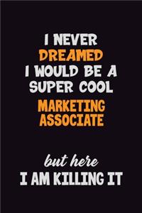 I Never Dreamed I would Be A Super Cool Marketing Associate But Here I Am Killing It
