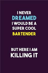 I Never Dreamed I would Be A Super Cool Bartender But Here I Am Killing It