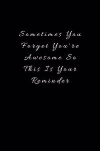 Sometimes You Forget You're Awesome So This Is Your Reminder