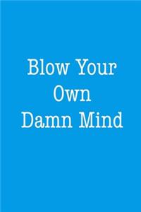 Blow Your Own Damn Mind
