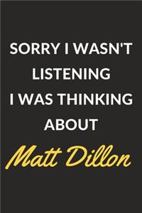 Sorry I Wasn't Listening I Was Thinking About Matt Dillon