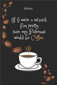 If I were a wizard, I'm pretty sure my Patronus would be Coffee e Notebook For Coffee lovers