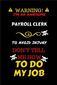Warning! I'm An Awesome Payroll Clerk To Avoid Injury Don't Tell Me How To Do My Job