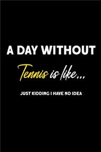 A Day without Tennis is like...