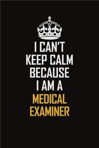 I Can't Keep Calm Because I Am A Medical Examiner