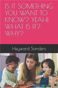 Is It Something You Want to Know? Yeah! What Is It? Why?