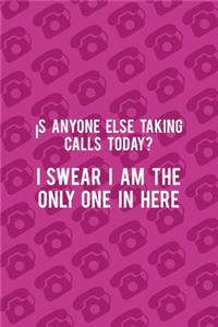 Is Anyone Else Taking Calls Today? I swear I Am The Only One In Here