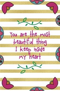 You Are The Most Beautiful Thing I Keep Inside My Heart