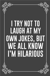 I Try Not to Laugh at My Own Jokes, But We All Know I'm Hilarious