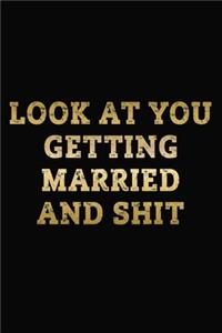 Look At You Getting Married And Shit