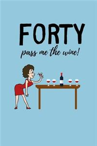 Forty - Pass me the Wine: Lined Notebook, Journal 40th birthday gift for friends and family - Funny Gift Idea