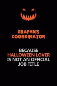 Graphics coordinator Because Halloween Lover Is Not An Official Job Title