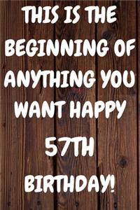 This Is The Beginning Of Anything You want Happy 57th Birthday