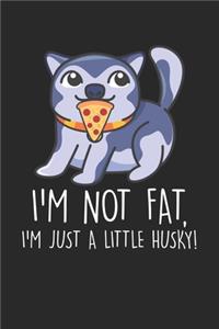 I'm not Fat, I'm just a little Husky!