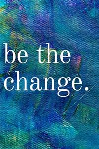 Be the Change