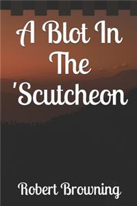 A Blot In The 'Scutcheon