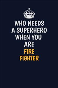 Who Needs A Superhero When You Are Fire fighter