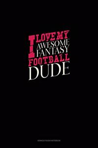 I Love My Awesome Fantasy Football Dude