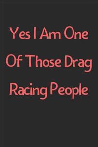 Yes I Am One Of Those Drag Racing People