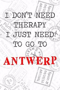 I Don't Need Therapy I Just Need To Go To Antwerp