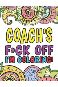 Coach's F*ck Off I'm Coloring A Totally Irreverent Adult Coloring Book Gift For Swearing Like A Coach Holiday Gift & Birthday Present For Coaching Staff
