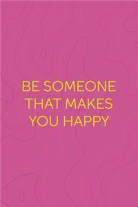 Be Someone That Makes You Happy