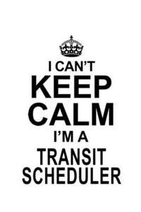 I Can't Keep Calm I'm A Transit Scheduler